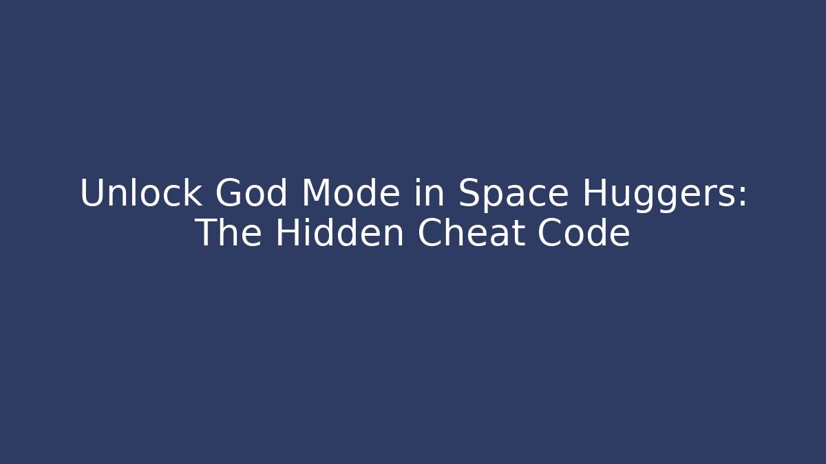 Unlock God Mode in Space Huggers: The Hidden Cheat Code