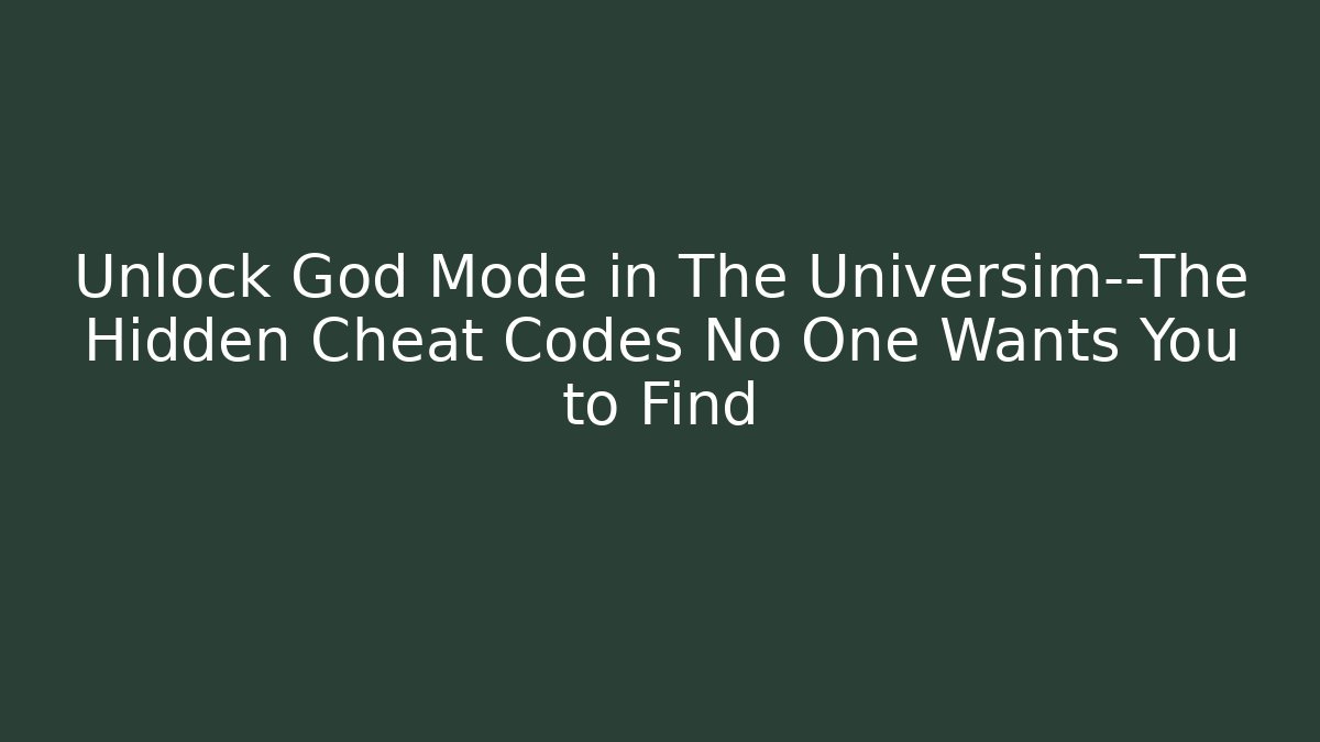 Unlock God Mode in The Universim—The Hidden Cheat Codes No One Wants You to Find