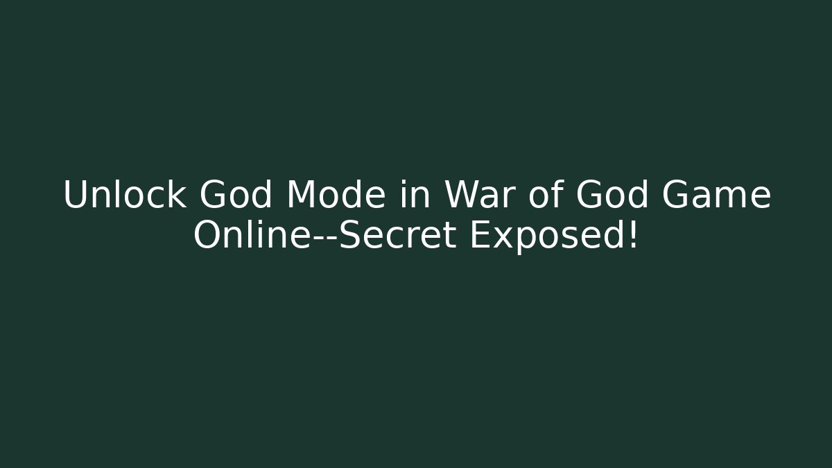 Unlock God Mode in War of God Game Online—Secret Exposed!