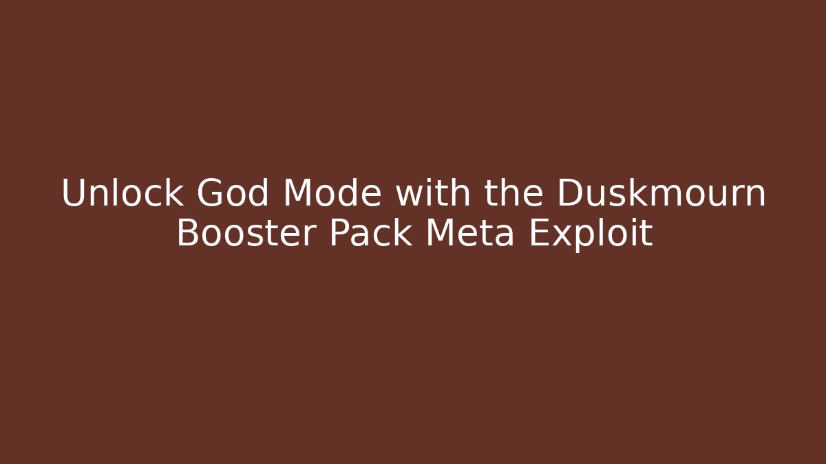 Unlock God Mode with the Duskmourn Booster Pack Meta Exploit
