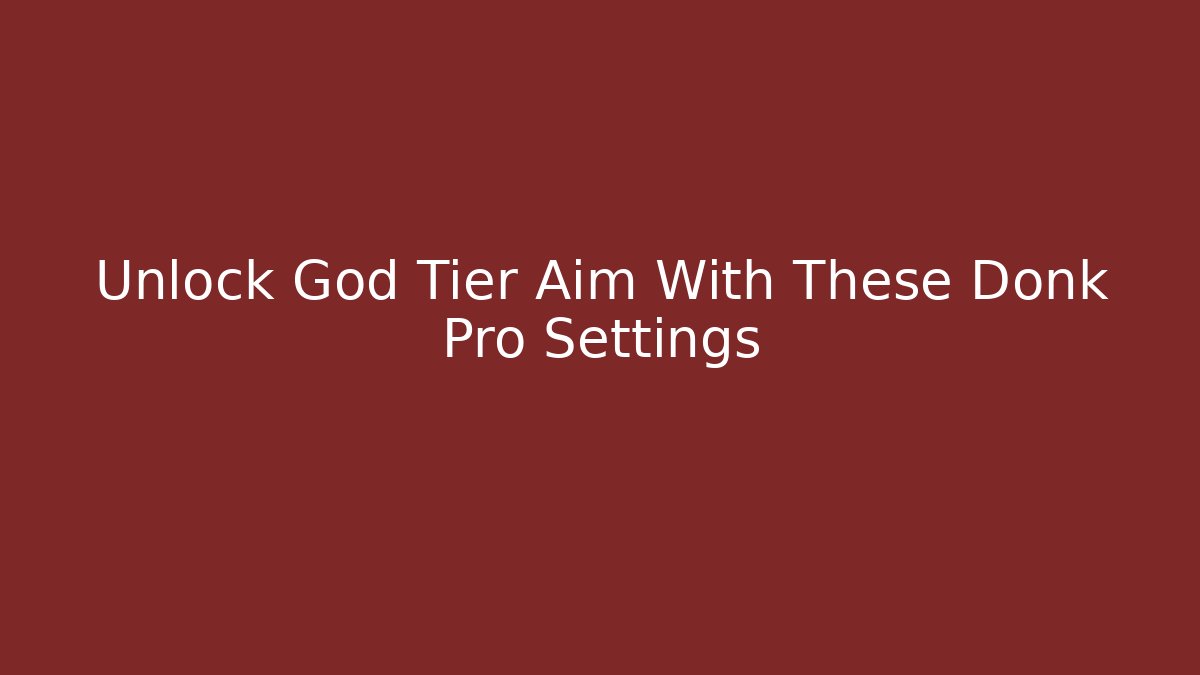 Unlock God Tier Aim With These Donk Pro Settings