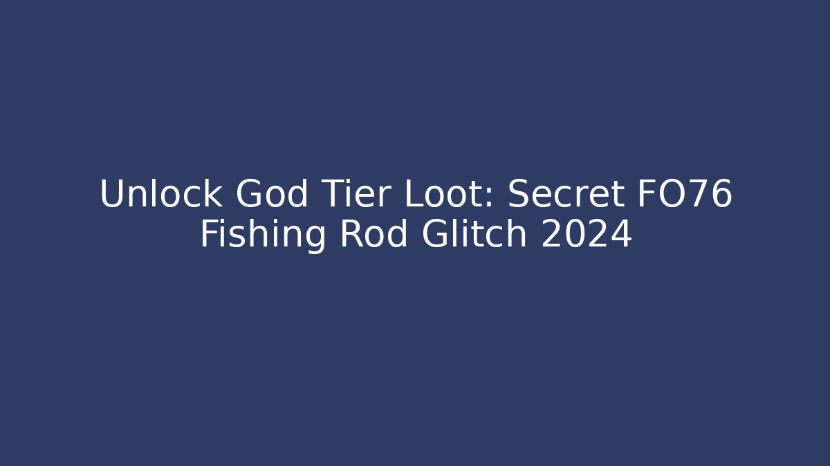 Unlock God Tier Loot: Secret FO76 Fishing Rod Glitch 2024