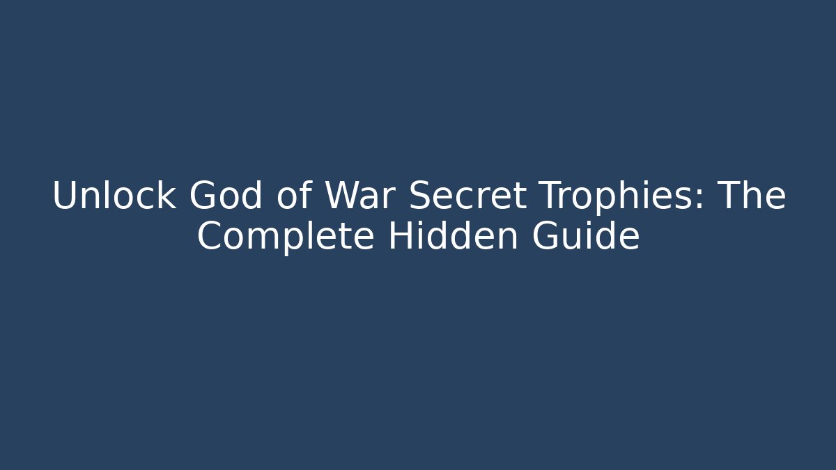 Unlock God of War Secret Trophies: The Complete Hidden Guide