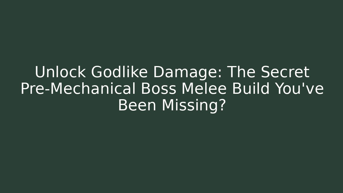 Unlock Godlike Damage: The Secret Pre-Mechanical Boss Melee Build You’ve Been Missing?