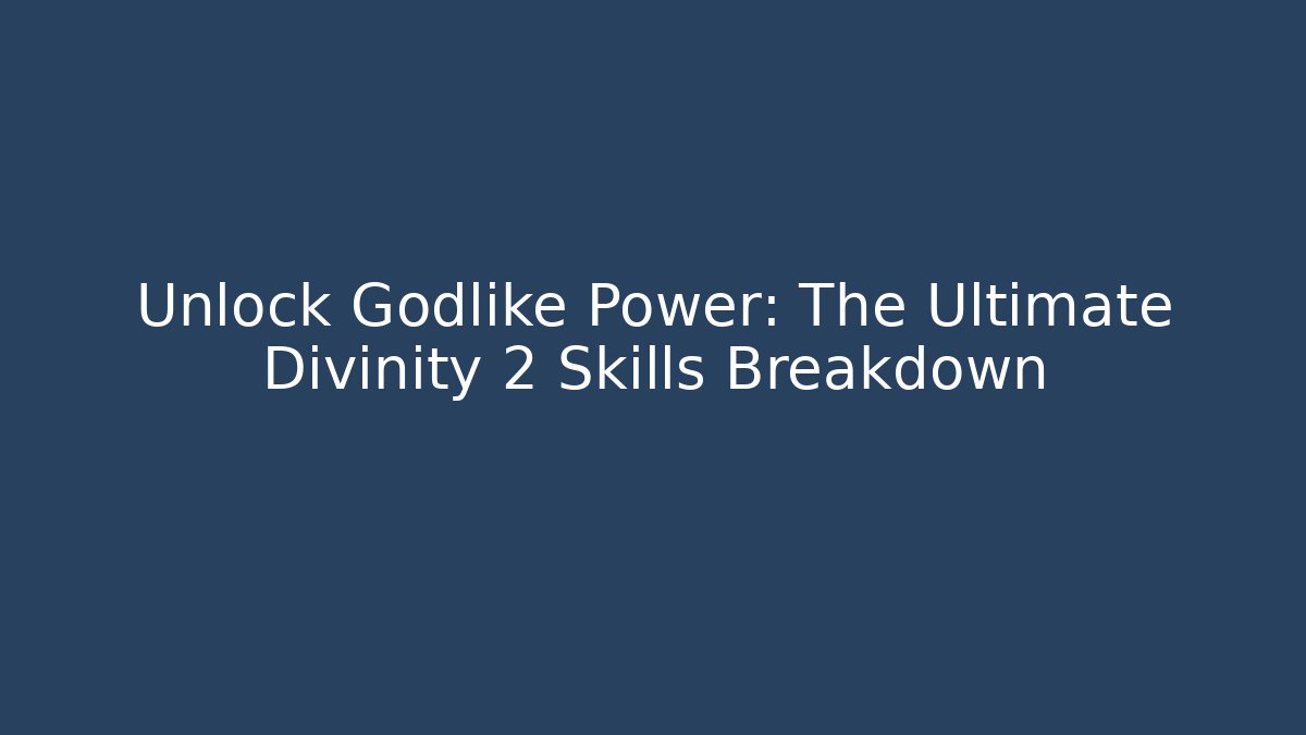 Unlock Godlike Power: The Ultimate Divinity 2 Skills Breakdown