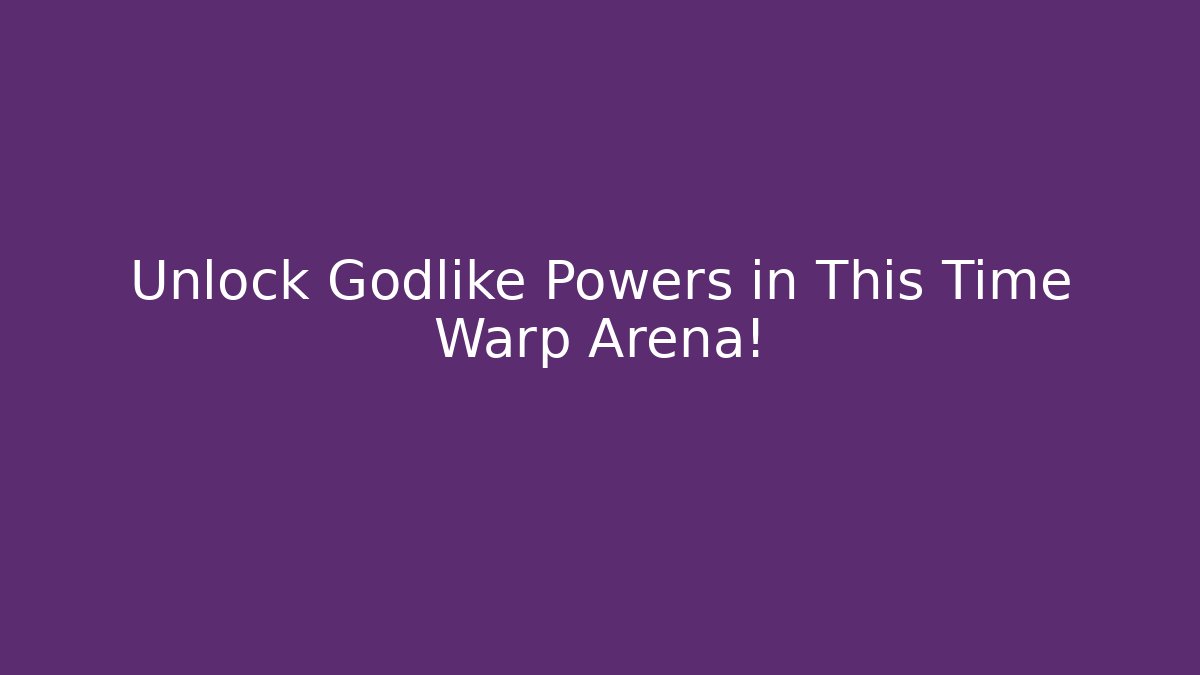 Unlock Godlike Powers in This Time Warp Arena!