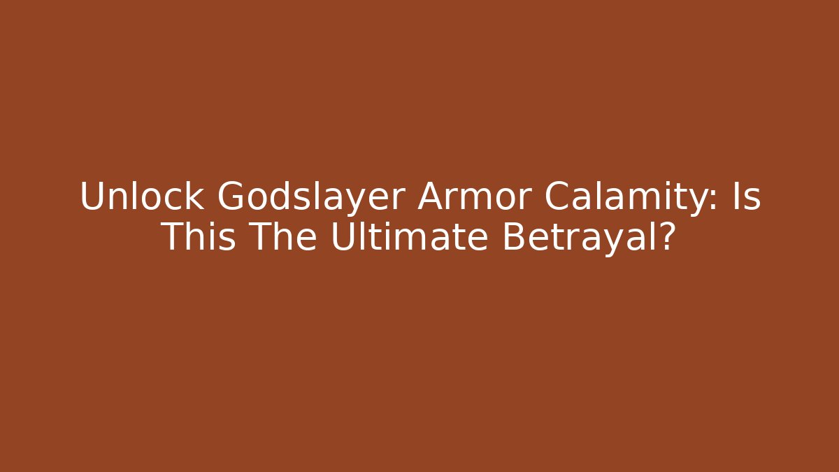 Unlock Godslayer Armor Calamity: Is This The Ultimate Betrayal?