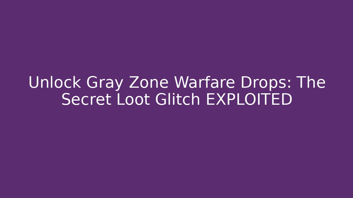 Unlock Gray Zone Warfare Drops: The Secret Loot Glitch EXPLOITED