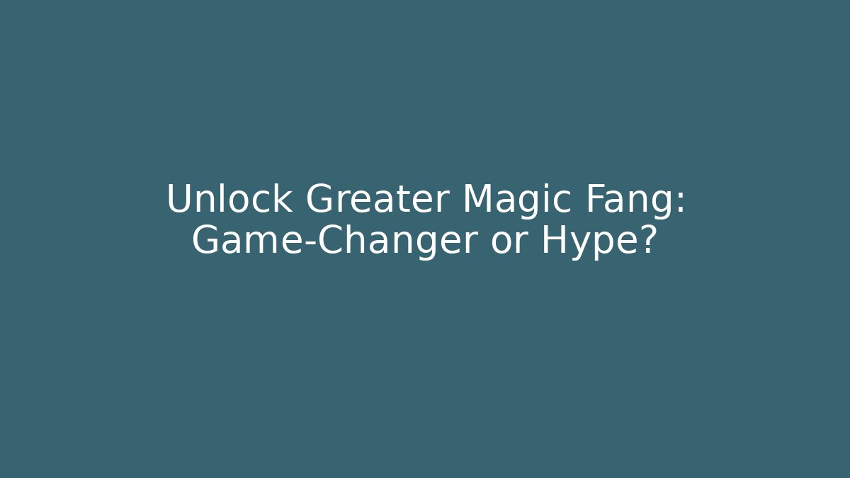 Unlock Greater Magic Fang: Game-Changer or Hype?