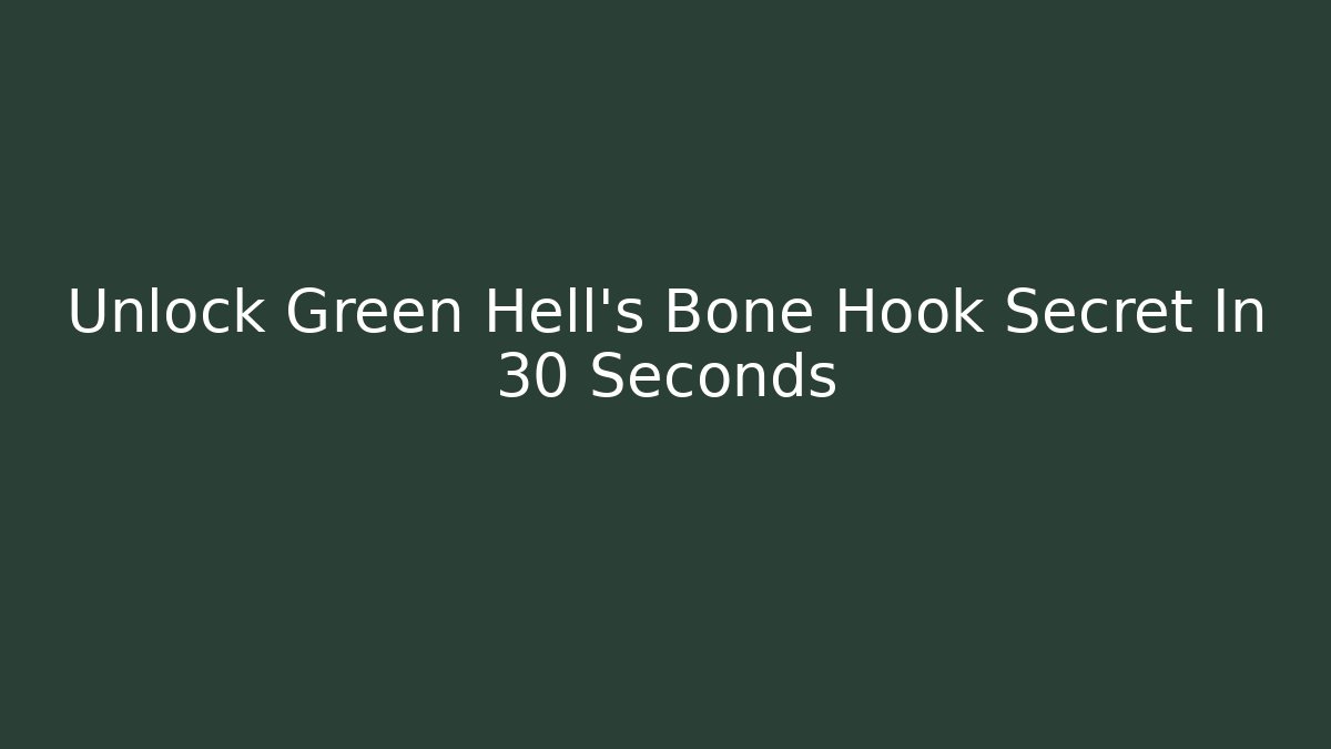 Unlock Green Hell's Bone Hook Secret In 30 Seconds