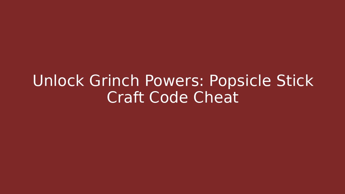 Unlock Grinch Powers: Popsicle Stick Craft Code Cheat