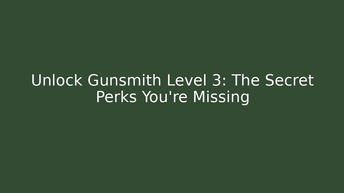 Unlock Gunsmith Level 3: The Secret Perks You’re Missing