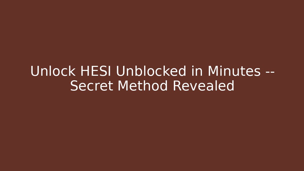 Unlock HESI Unblocked in Minutes — Secret Method Revealed