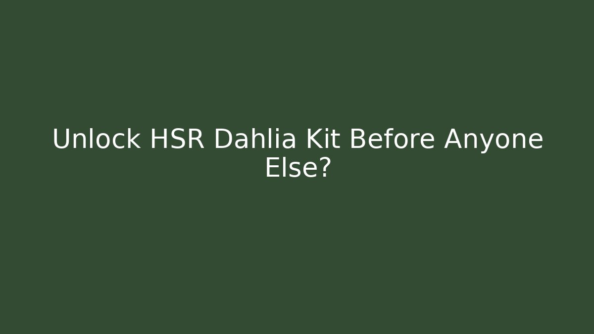 Unlock HSR Dahlia Kit Before Anyone Else?