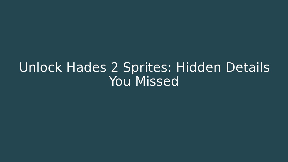 Unlock Hades 2 Sprites: Hidden Details You Missed