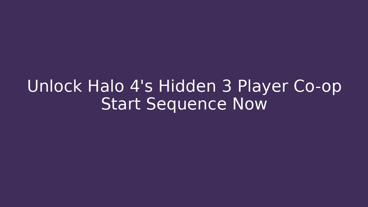 Unlock Halo 4's Hidden 3 Player Co-op Start Sequence Now