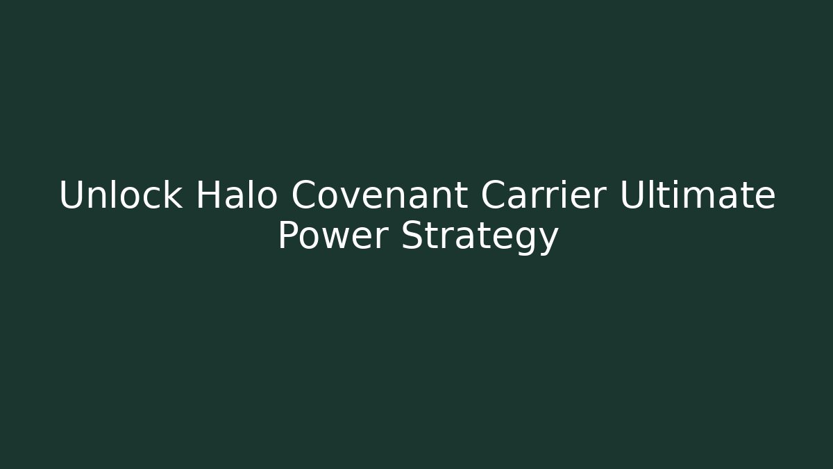 Unlock Halo Covenant Carrier Ultimate Power Strategy