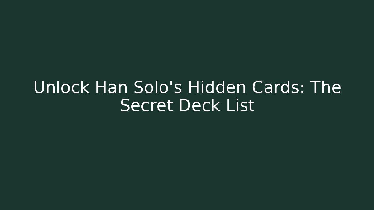 Unlock Han Solo's Hidden Cards: The Secret Deck List