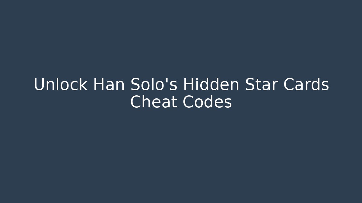 Unlock Han Solo's Hidden Star Cards Cheat Codes - Método de Aprovação