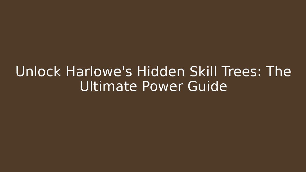 Unlock Harlowe's Hidden Skill Trees: The Ultimate Power Guide
