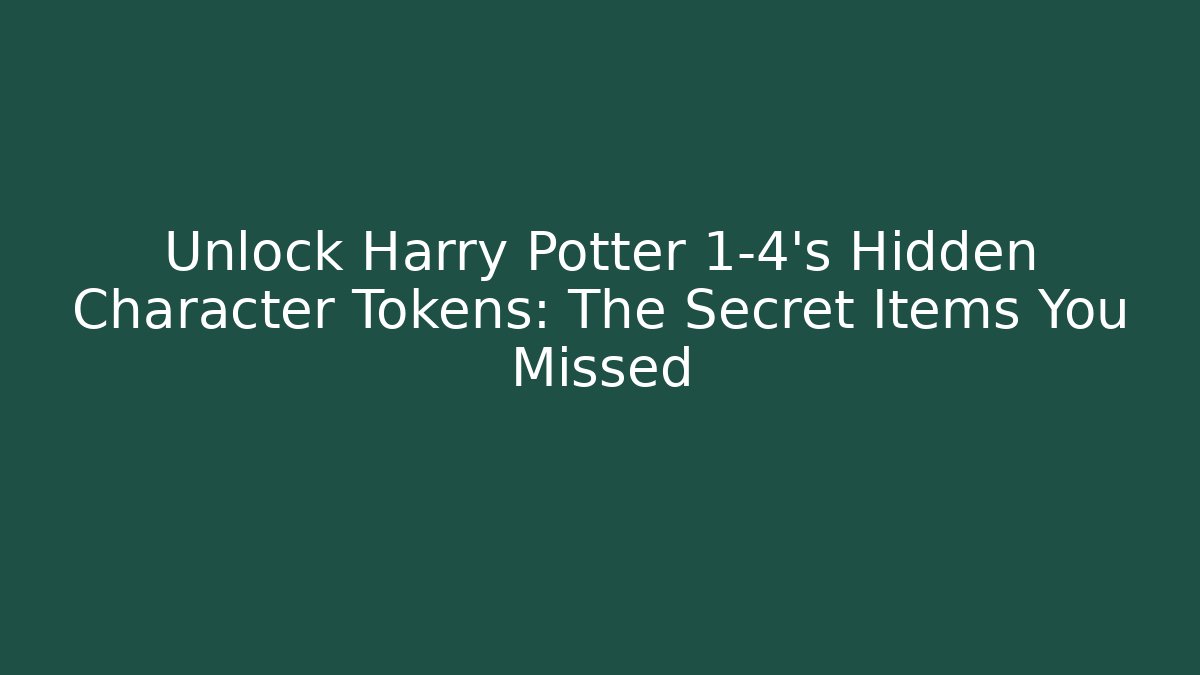 Unlock Harry Potter 1-4's Hidden Character Tokens: The Secret Items You Missed - Método de Aprovação