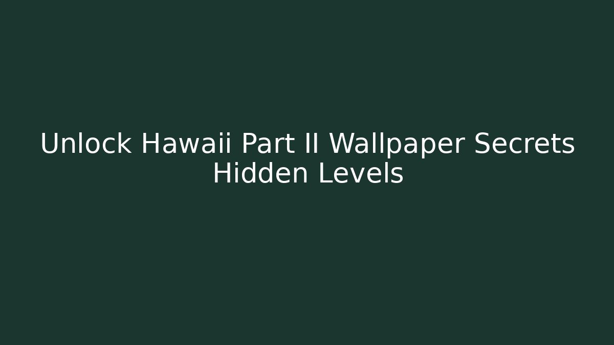 Unlock Hawaii Part II Wallpaper Secrets Hidden Levels
