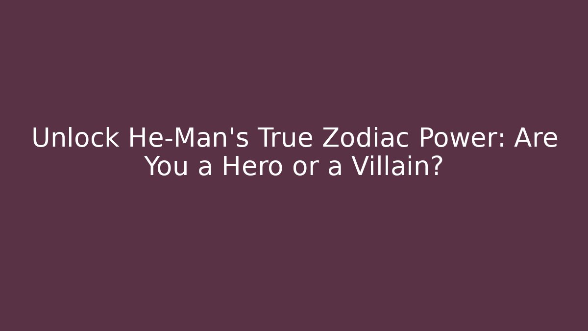 Unlock He-Man's True Zodiac Power: Are You a Hero or a Villain?