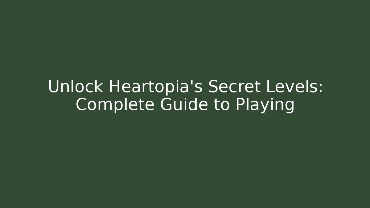 Unlock Heartopia's Secret Levels: Complete Guide to Playing