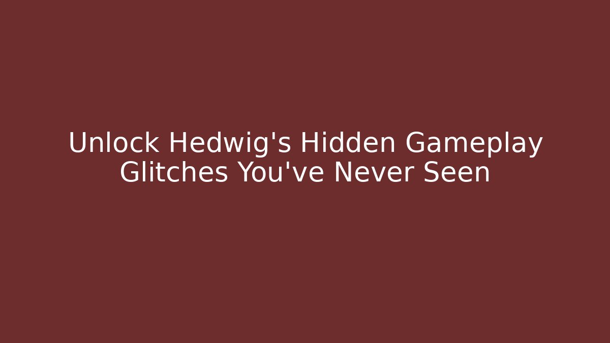 Unlock Hedwig's Hidden Gameplay Glitches You've Never Seen