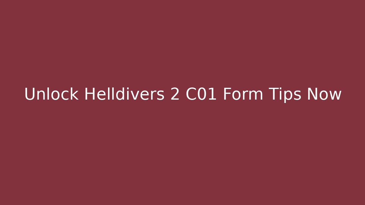 Unlock Helldivers 2 C01 Form Tips Now