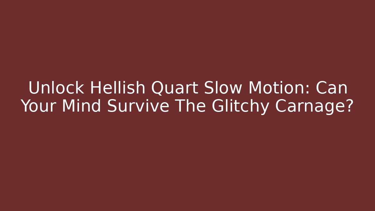 Unlock Hellish Quart Slow Motion: Can Your Mind Survive The Glitchy Carnage?