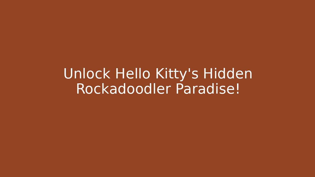 Unlock Hello Kitty's Hidden Rockadoodler Paradise!
