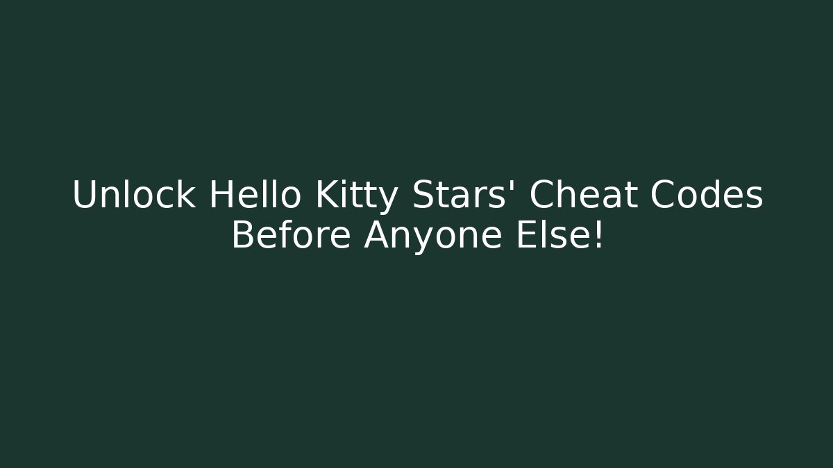 Unlock Hello Kitty Stars' Cheat Codes Before Anyone Else!