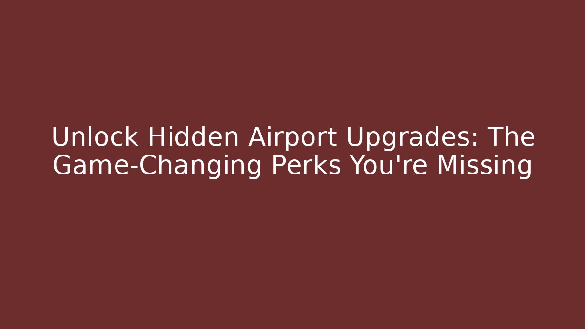 Unlock Hidden Airport Upgrades: The Game-Changing Perks You’re Missing - Método de Aprovação