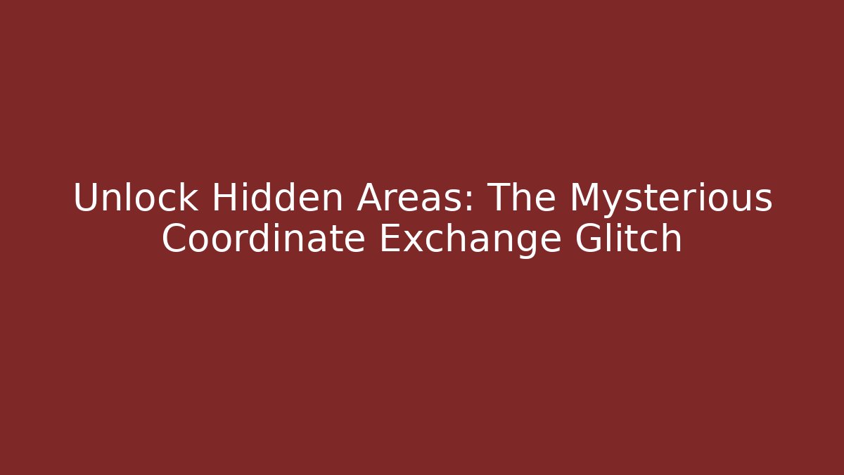 Unlock Hidden Areas: The Mysterious Coordinate Exchange Glitch