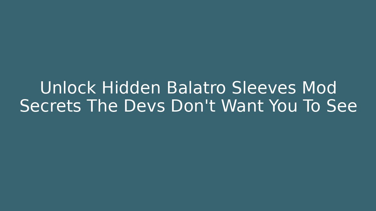 Unlock Hidden Balatro Sleeves Mod Secrets The Devs Don't Want You To See