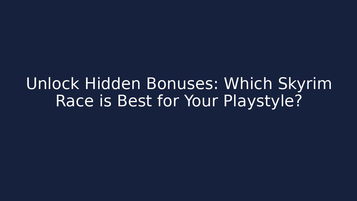 Unlock Hidden Bonuses: Which Skyrim Race is Best for Your Playstyle?