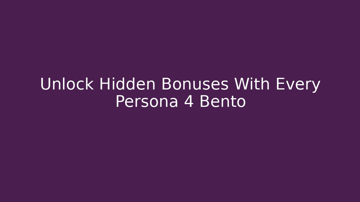 Unlock Hidden Bonuses With Every Persona 4 Bento