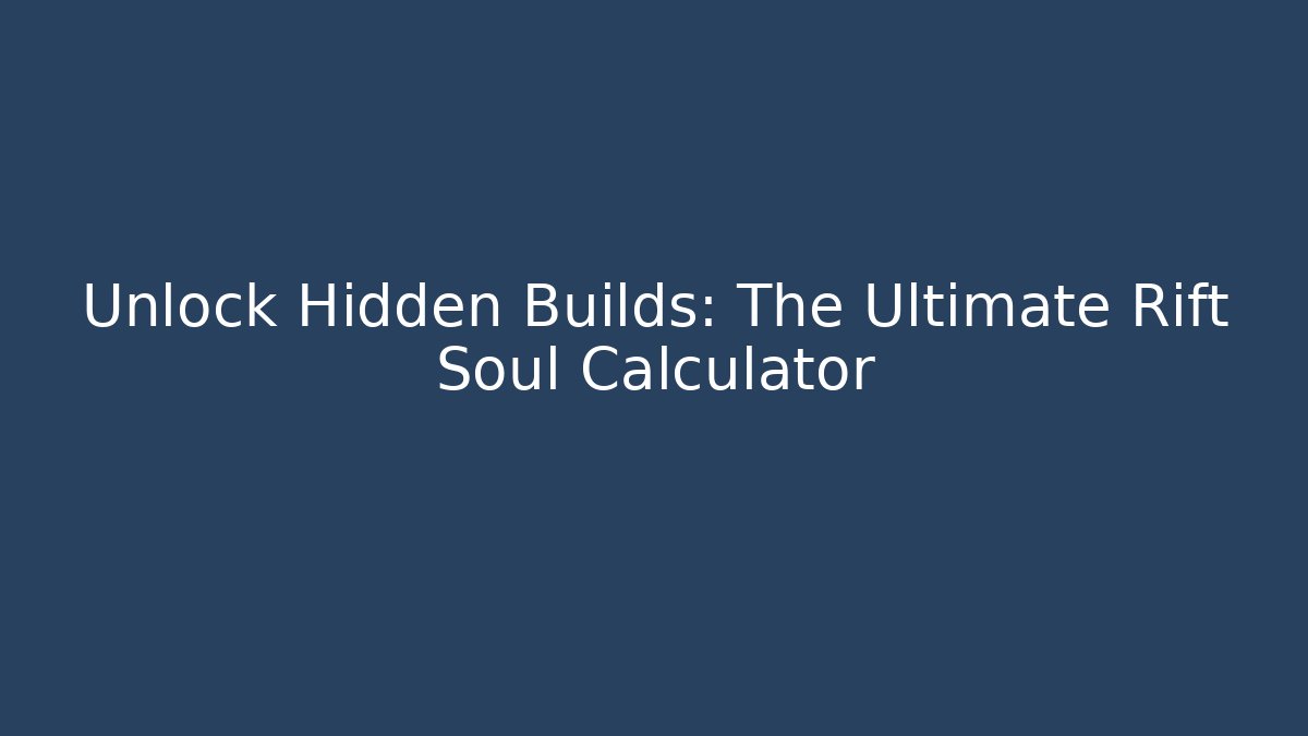 Unlock Hidden Builds: The Ultimate Rift Soul Calculator