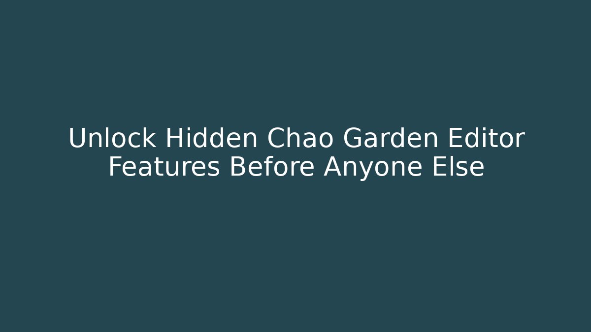 Unlock Hidden Chao Garden Editor Features Before Anyone Else