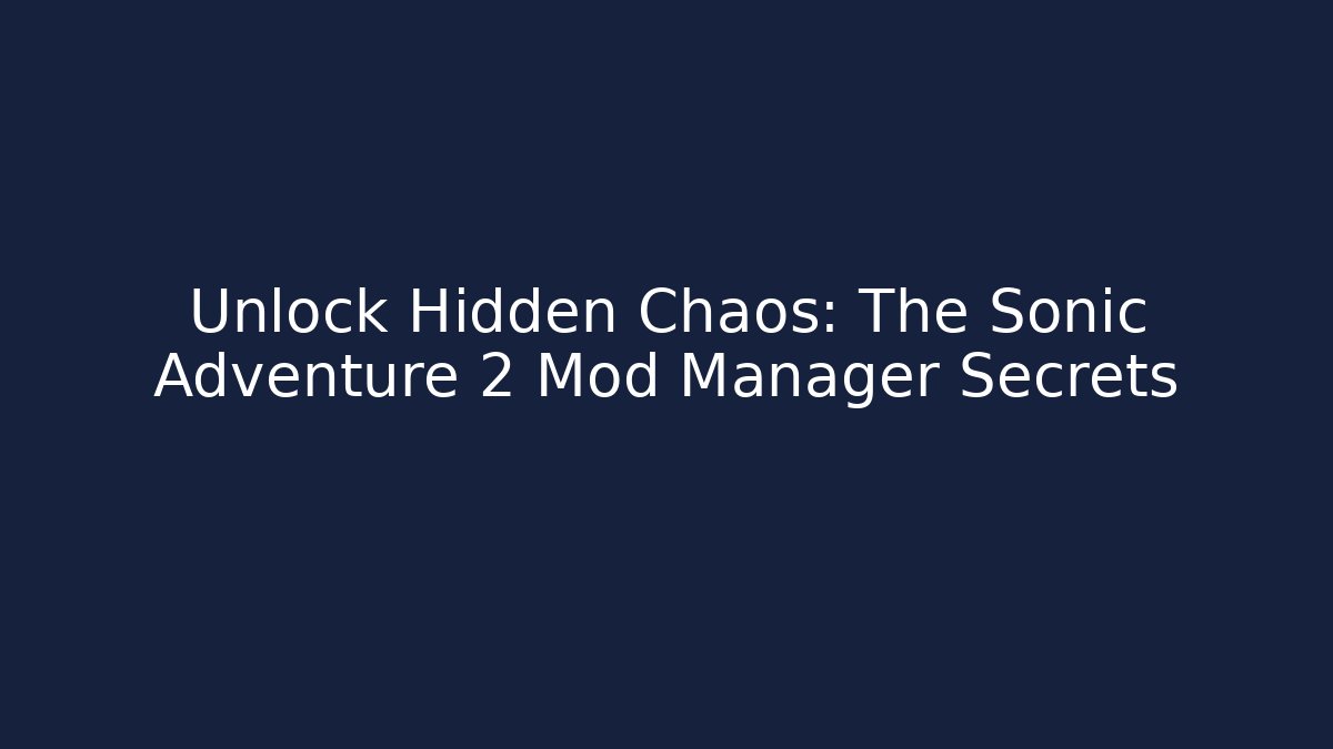 Unlock Hidden Chaos: The Sonic Adventure 2 Mod Manager Secrets