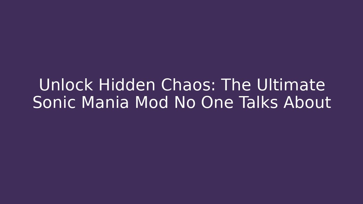 Unlock Hidden Chaos: The Ultimate Sonic Mania Mod No One Talks About