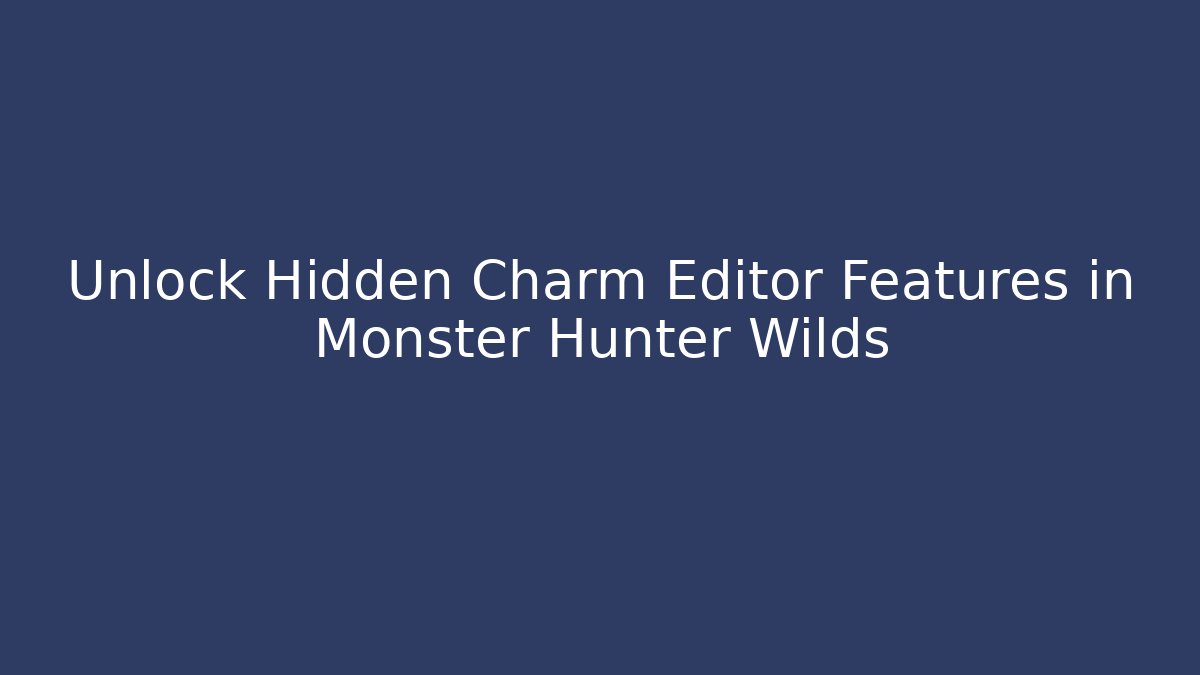 Unlock Hidden Charm Editor Features in Monster Hunter Wilds - Método de Aprovação