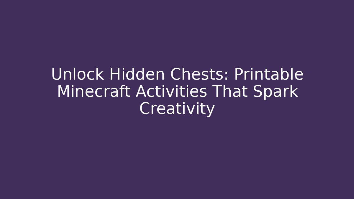 Unlock Hidden Chests: Printable Minecraft Activities That Spark Creativity