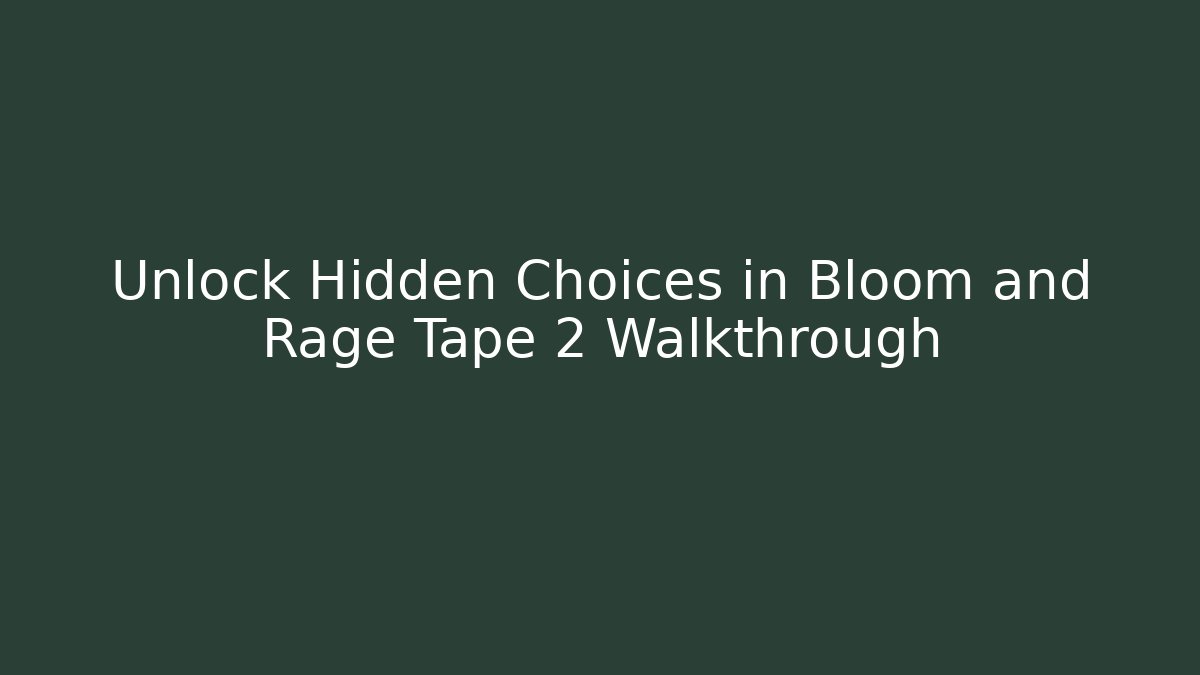Unlock Hidden Choices in Bloom and Rage Tape 2 Walkthrough