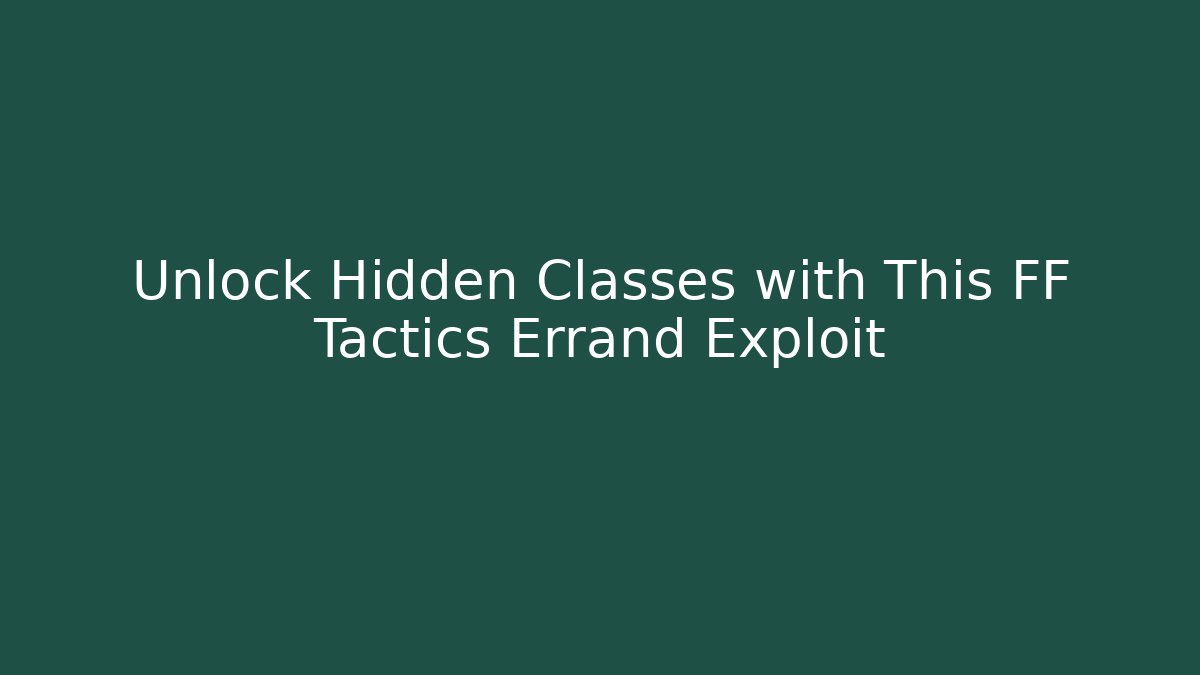 Unlock Hidden Classes with This FF Tactics Errand Exploit