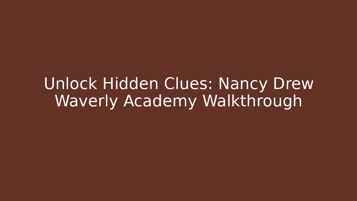 Unlock Hidden Clues: Nancy Drew Waverly Academy Walkthrough
