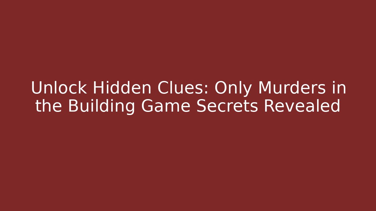Unlock Hidden Clues: Only Murders in the Building Game Secrets Revealed
