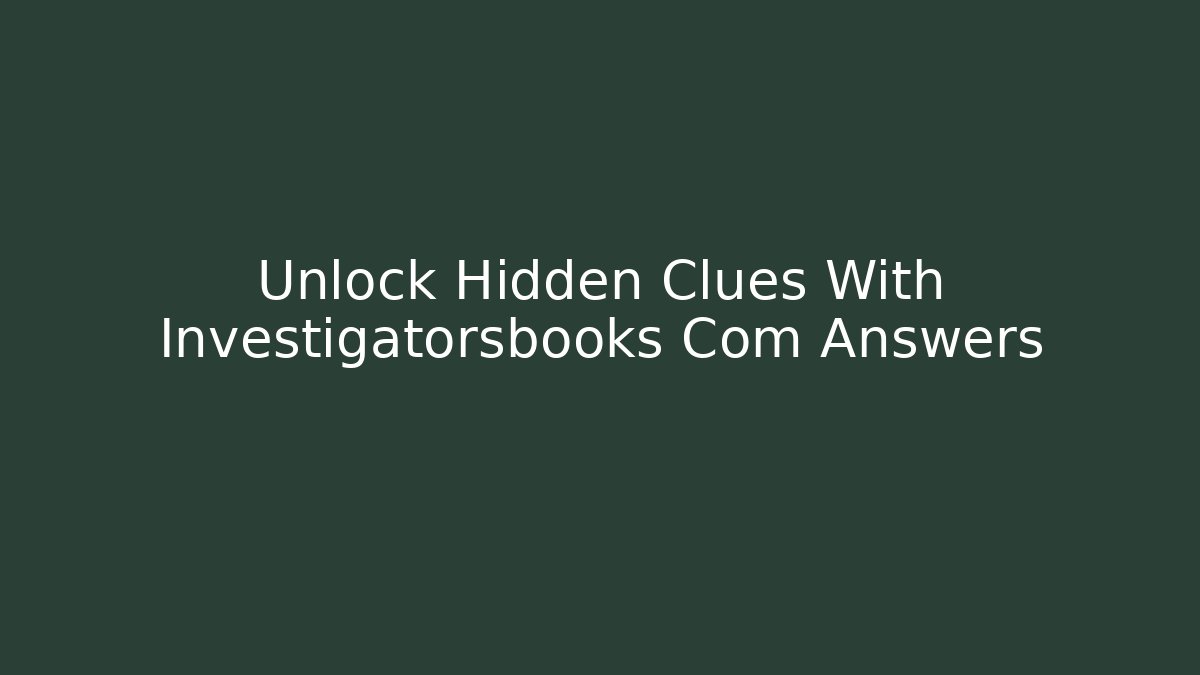 Unlock Hidden Clues With Investigatorsbooks Com Answers