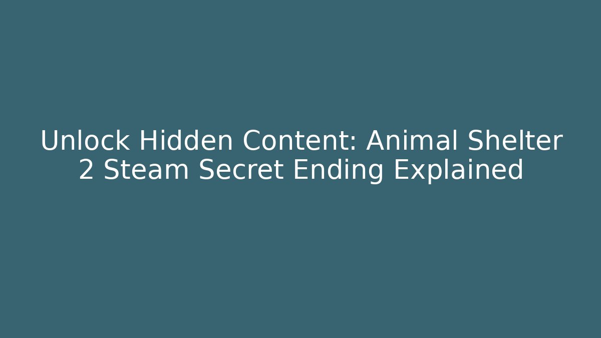 Unlock Hidden Content: Animal Shelter 2 Steam Secret Ending Explained